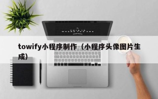 磐石towify小程序制作（小程序头像图片生成）