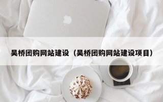 磐石吴桥团购网站建设（吴桥团购网站建设项目）